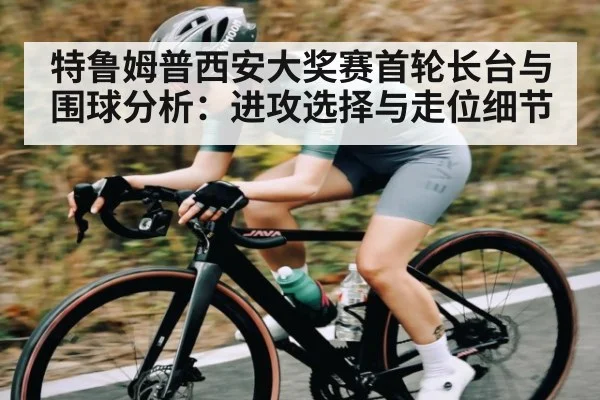 特鲁姆普西安大奖赛首轮长台与围球分析:进攻选择与走位细节